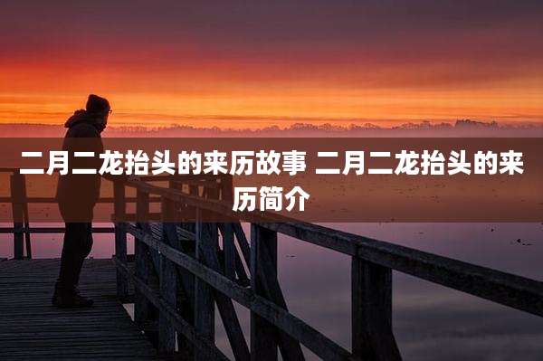 二月二龙抬头的来历故事 二月二龙抬头的来历简介