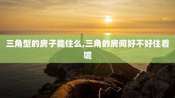 三角型的房子能住么,三角的房间好不好住着呢