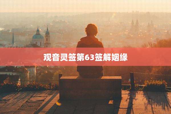 观音灵签第63签解姻缘