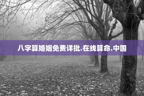 八字算婚姻免费详批.在线算命.中国