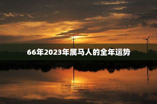 66年2023年属马人的全年运势