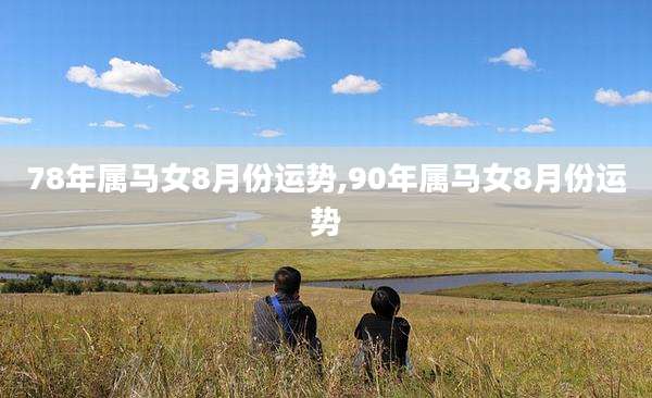 78年属马女8月份运势,90年属马女8月份运势