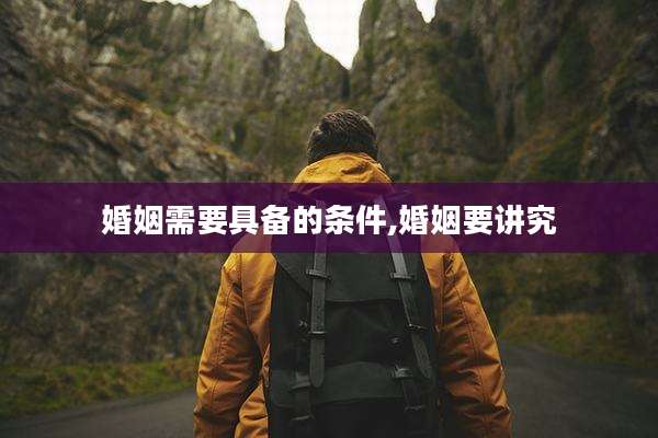 婚姻需要具备的条件,婚姻要讲究
