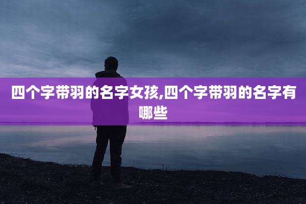 四个字带羽的名字女孩,四个字带羽的名字有哪些