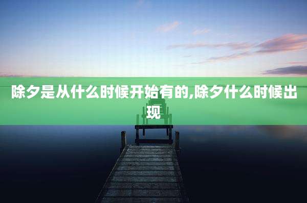 除夕是从什么时候开始有的,除夕什么时候出现