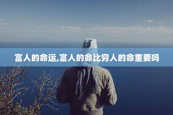 富人的命运,富人的命比穷人的命重要吗