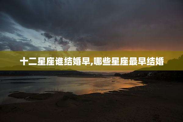 十二星座谁结婚早,哪些星座最早结婚
