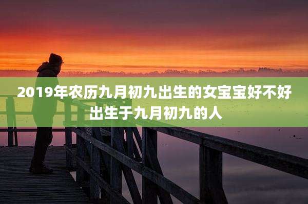 2019年农历九月初九出生的女宝宝好不好 出生于九月初九的人