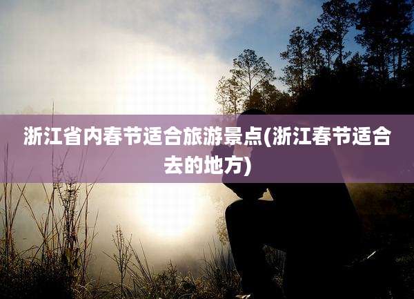 浙江省内春节适合旅游景点(浙江春节适合去的地方)