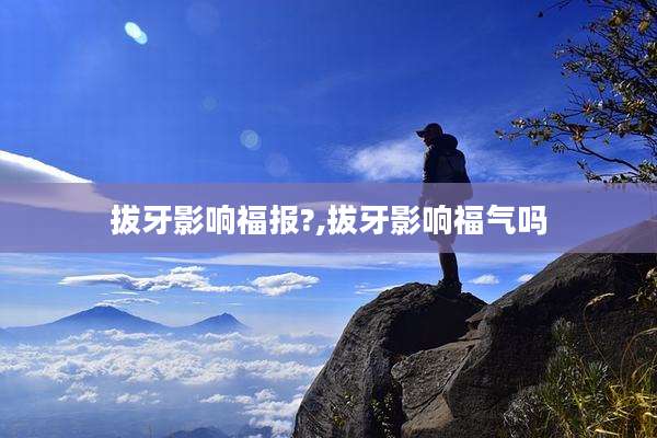 拔牙影响福报?,拔牙影响福气吗