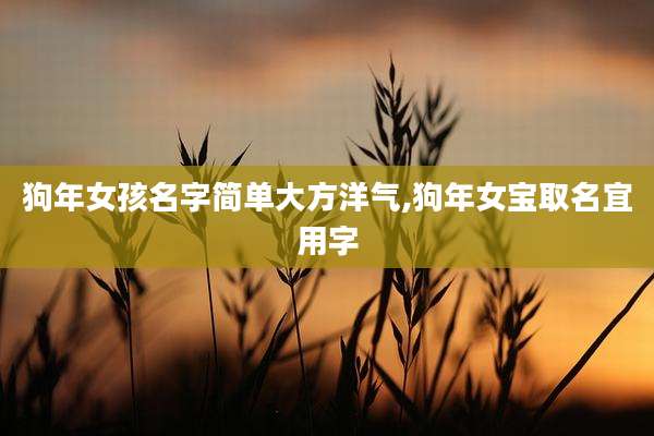 狗年女孩名字简单大方洋气,狗年女宝取名宜用字