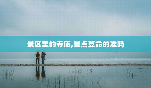 景区里的寺庙,景点算命的准吗
