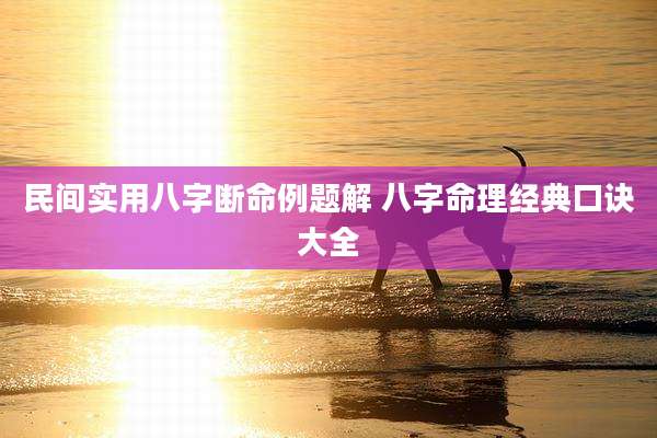 民间实用八字断命例题解 八字命理经典口诀大全