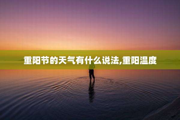 重阳节的天气有什么说法,重阳温度