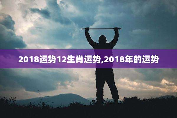 2018运势12生肖运势,2018年的运势