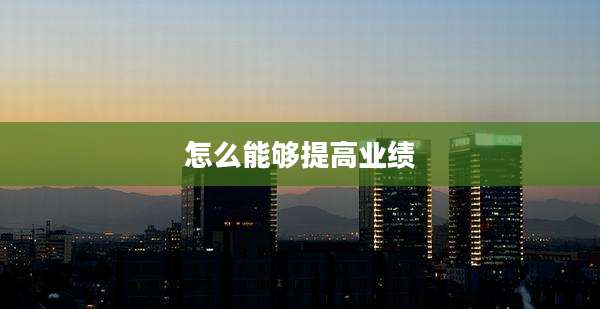 怎么能够提高业绩