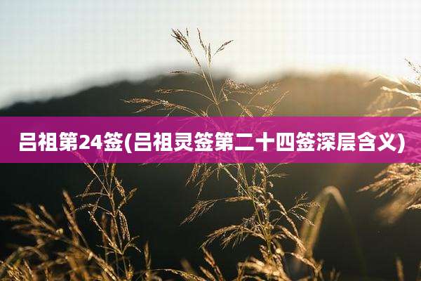 吕祖第24签(吕祖灵签第二十四签深层含义)