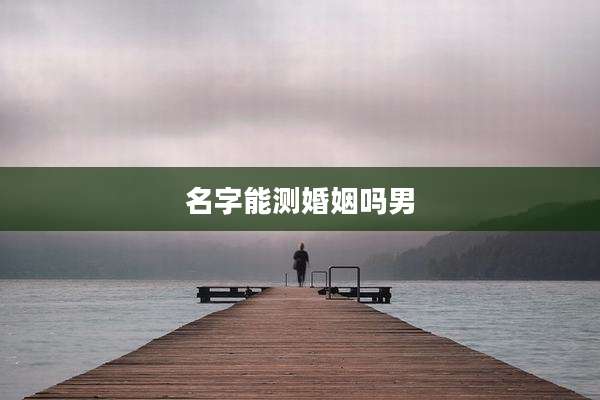 名字能测婚姻吗男