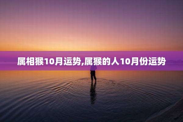 属相猴10月运势,属猴的人10月份运势