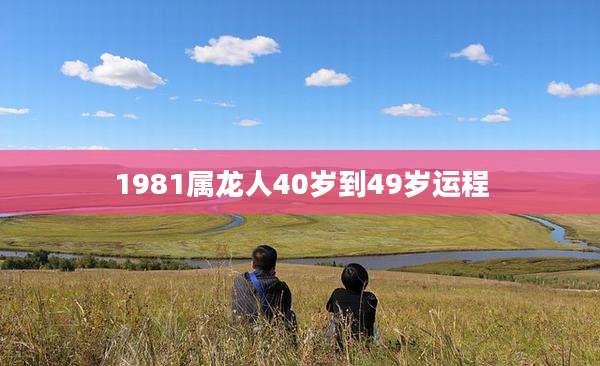 1981属龙人40岁到49岁运程