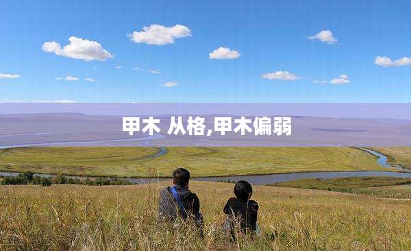 甲木 从格,甲木偏弱