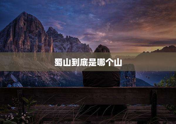 蜀山到底是哪个山