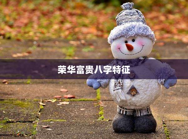 荣华富贵八字特征