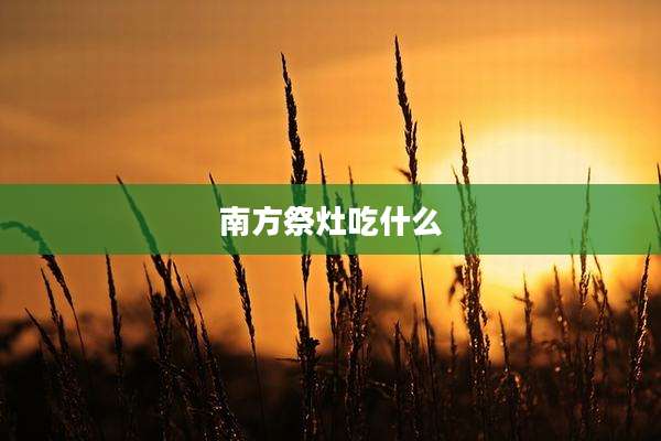 南方祭灶吃什么