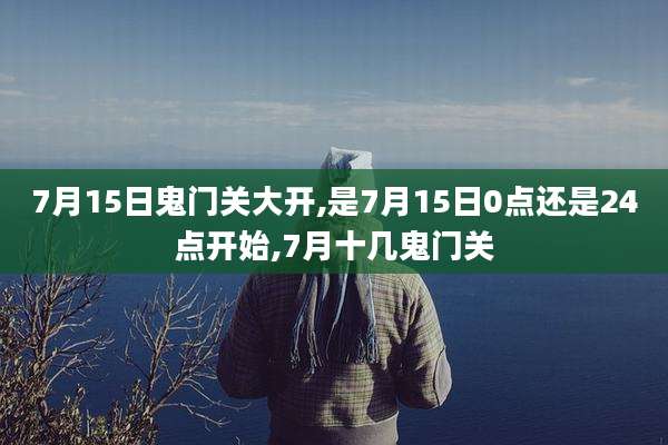7月15日鬼门关大开,是7月15日0点还是24点开始,7月十几鬼门关