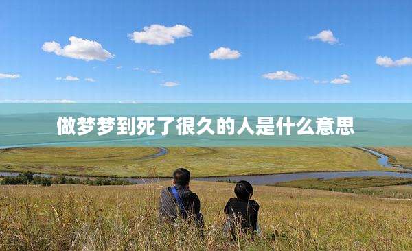 做梦梦到死了很久的人是什么意思