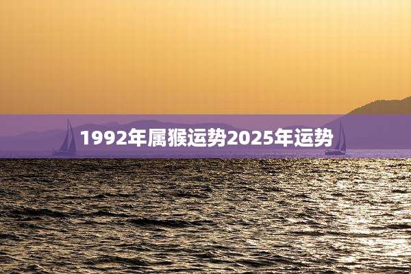 1992年属猴运势2025年运势
