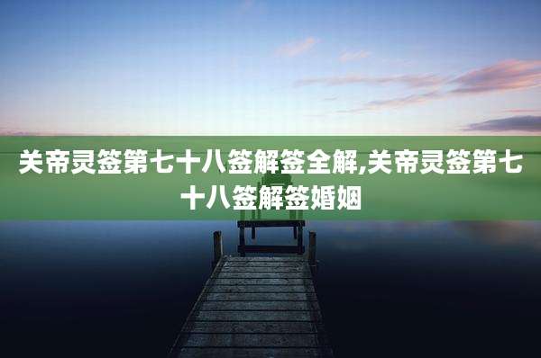关帝灵签第七十八签解签全解,关帝灵签第七十八签解签婚姻