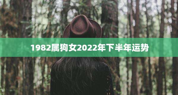 1982属狗女2022年下半年运势