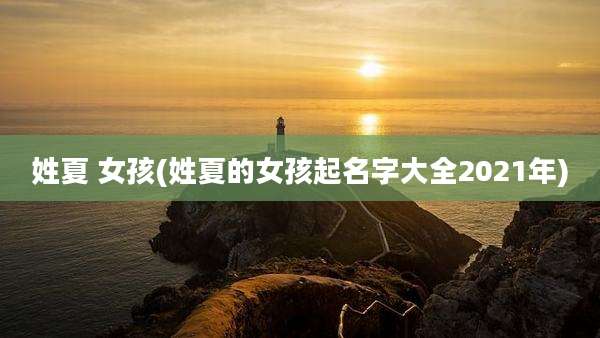 姓夏 女孩(姓夏的女孩起名字大全2021年)