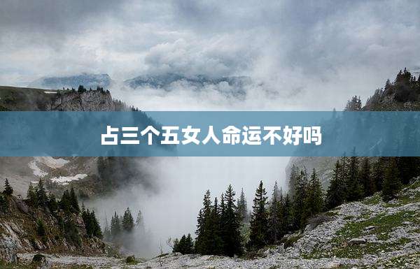 占三个五女人命运不好吗
