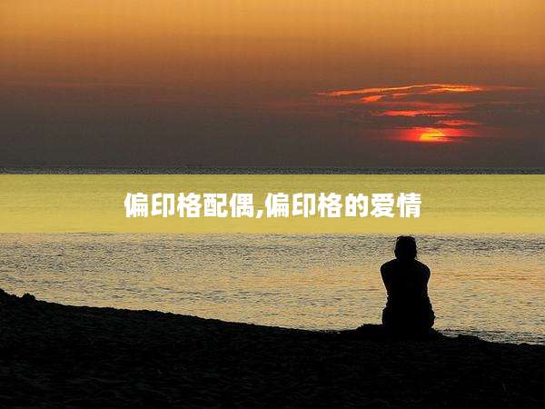 偏印格配偶,偏印格的爱情