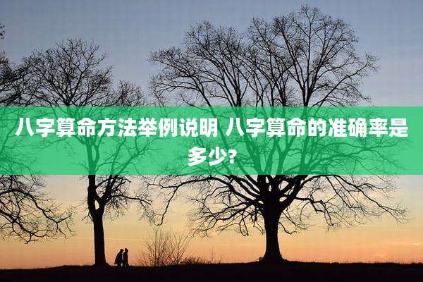八字算命方法举例说明 八字算命的准确率是多少?