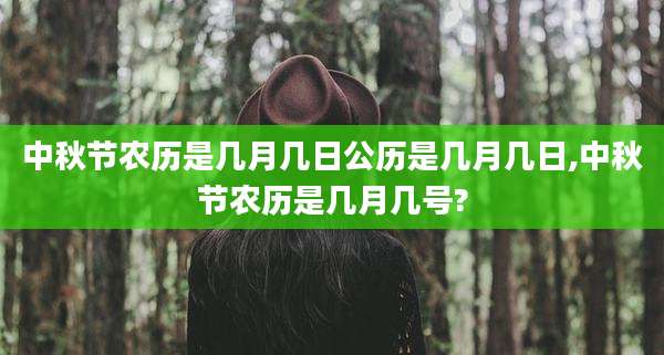 中秋节农历是几月几日公历是几月几日,中秋节农历是几月几号?