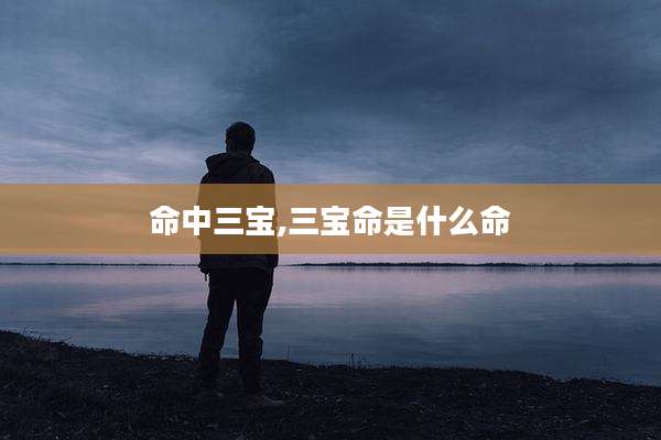 命中三宝,三宝命是什么命