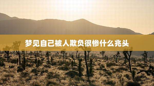 梦见自己被人欺负很惨什么兆头