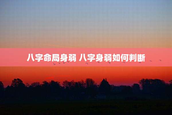 八字命局身弱 八字身弱如何判断