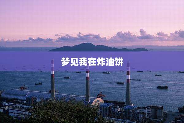 梦见我在炸油饼