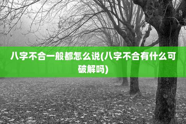 八字不合一般都怎么说(八字不合有什么可破解吗)