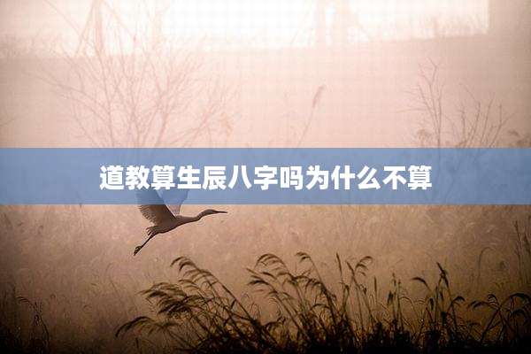 道教算生辰八字吗为什么不算
