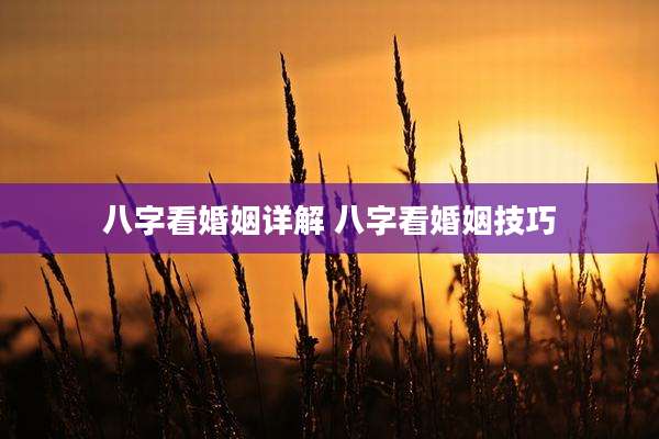 八字看婚姻详解 八字看婚姻技巧