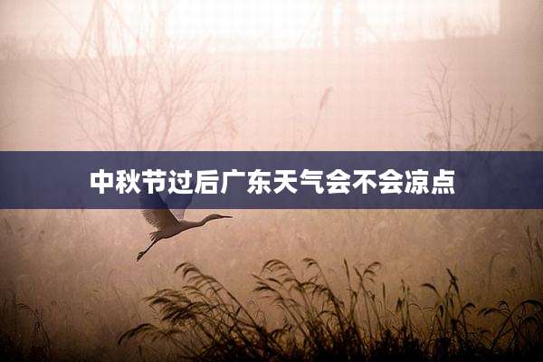 中秋节过后广东天气会不会凉点