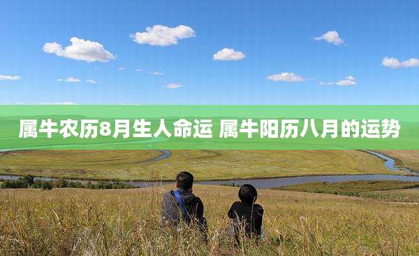 属牛农历8月生人命运 属牛阳历八月的运势