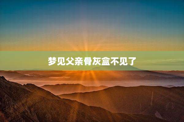 梦见父亲骨灰盒不见了