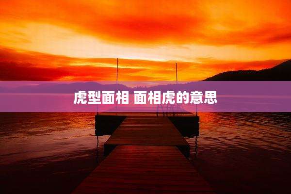 虎型面相 面相虎的意思