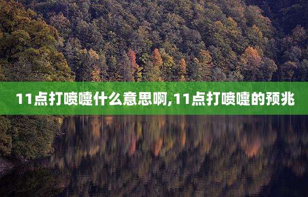 11点打喷嚏什么意思啊,11点打喷嚏的预兆